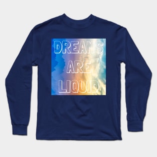 dreams are liquid Long Sleeve T-Shirt